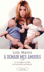 Lola Marois-Bigard - A demain mes amours, le courageux combat de mes grands prématurés.