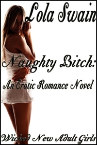  Lola Swain - Naughty Bitch: An Erotic Romance Novel - Wicked New Adult Books, #5.