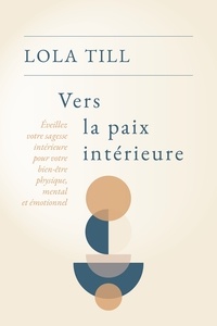 Lola Till - Vers la paix intérieure - Éveillez votre sagesse intérieure pour votre bien-être physique, mental et émotionnel.