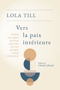 Lola Till - Vers la paix intérieure - Eveillez votre sagesse intérieure pour votre bien-être physique, mental et émotionnel.