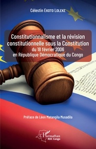 Loleke célestin Ekoto - Constitutionnalisme et la révision constitutionnelle sous la Constitution du 18 février 2006 en République Démocratique du Congo.
