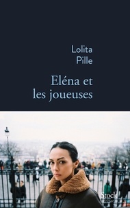Lolita Pille - Elena et les joueuses.