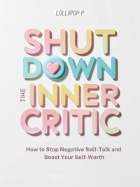 SHUT DOWN THE INNER CRITIC: How to Stop Negative Self-Talk and Boost Your Self-Worth