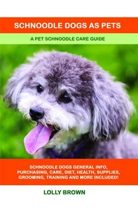 Schnoodle Dogs as Pets. A Pet Schnoodle Care Guide