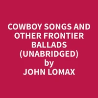 Cowboy Songs and Other Frontier Ballads (Unabridged)