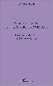 Peinture et société dans les Pays-Bas du XVIIème siècle. Essai sur le discours de l'histoire de l'art