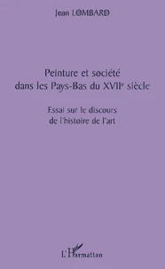 Peinture Et Societe Dans Les Pays-Bas Du Xviieme Siecle. Essai Sur Le Discours De L'Histoire De L'Art