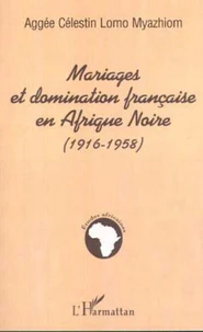 Mariages et domination francaise en Afrique Noire: 1916-1958