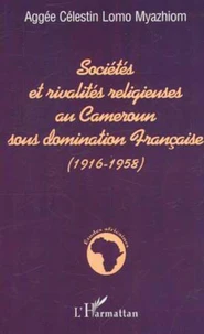 Sociétés et rivalités religieuses au Cameroun sous domination Française (1916-1958)
