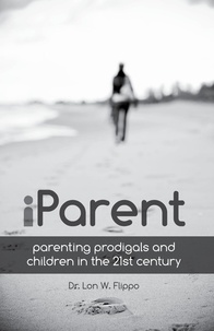  Lon W. Flippo - iParent: Parenting Prodigals and Children in the 21st Century.