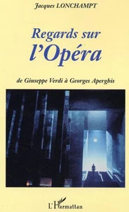 Regards sur l'Opéra. De Giuseppe Verdi à Georges Aperghis