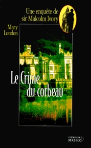 Le Crime Du Corbeau. Une Enquete De Sir Malcolm Ivory