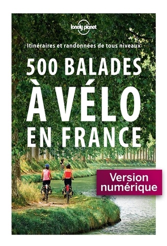 500 balades à vélo en France. Itinéraires et randonnées de tous niveaux