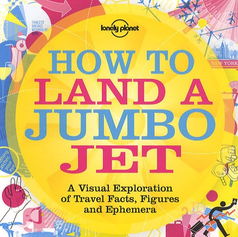  Lonely Planet - How to land a jumbo jet - A Visual Exploration of Travel Facts, Figures and Ephemera.