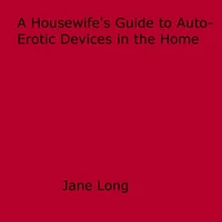 A Housewife's Guide to Auto-Erotic Devices in the Home