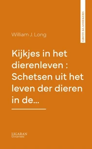 Kijkjes in het dierenleven : Schetsen uit het leven der dieren in de…