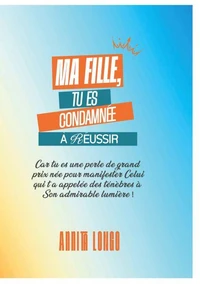 Ma fille tu es condamnée a reussir