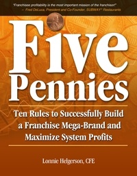  Lonnie Helgerson - Five Pennies: Ten Rules to Successfully Build a Franchise Mega-Brand and Maximize System Profits.