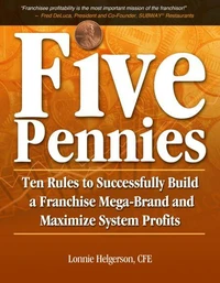 Five Pennies: Ten Rules to Successfully Build a Franchise Mega-Brand and Maximize System Profits