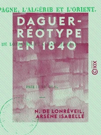Daguerréotype en 1840 - L'Espagne, l'Algérie et l'Orient