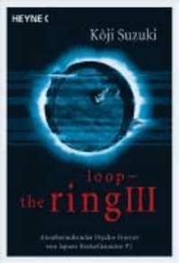 Loop - The Ring III - Atemberaubender Psychohorror von Japans Bestsellerautor Nr. 1.