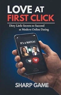 Love At First Click: Dirty Little Secrets of Modern Online Dating