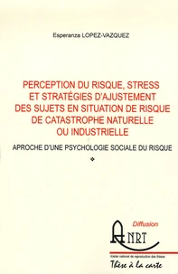 Perception du risque, stress et stratégies d'ajustement des sujets en situation de risque de catastrophe naturelle ou industrielle