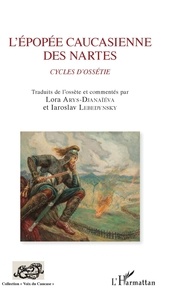 Lora Arys-Djanaïeva et Iaroslav Lebedynsky - L'épopée caucasienne des Nartes - Cycles d'Ossétie.