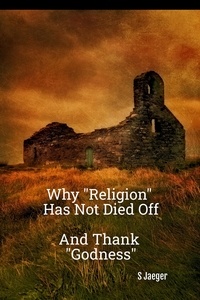  Loran Joly - Why "Religion" Has Not Died Off:  And Thank "Godness".