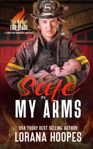  Lorana Hoopes - Safe in My Arms: A Christian Romantic Suspense - The Men of Fire Beach, #6.