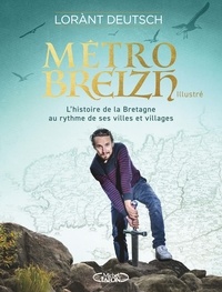Lorànt Deutsch - Métro Breizh illustré - L'histoire de la Bretagne au rythme de ses villes et villages.