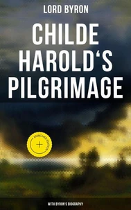 Childe Harold's Pilgrimage (With Byron's Biography)