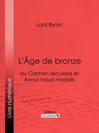  Lord Byron et Benjamin Laroche - L'Âge de bronze - ou Carmen seculaire et Annus haud mirabilis.