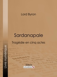  Lord Byron et Benjamin Laroche - Sardanapale - Tragédie en cinq actes.