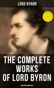 The Complete Works of Lord Byron (Inlcuding Biography)