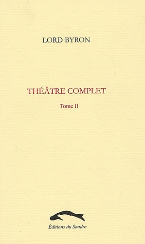  Lord Byron - Théâtre complet - Tome 2 : Les Deux Foscari ; Le Difforme transformé ; Caïn ; Werner, ou l'héritage.