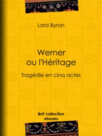 Lord Byron et Benjamin Laroche - Werner ou l'Héritage - Tragédie en cinq actes.