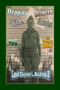  Lord Chester L. Baldwin II - Stepping Between The Ants - Book TWO: The Spring Ahead.