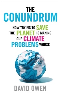 Lord David Owen - The Conundrum - How Scientific Innovation and Good Intentions Can Make Our Energy and Climate Problems Worse.