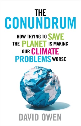 The Conundrum. How Scientific Innovation and Good Intentions Can Make Our Energy and Climate Problems Worse