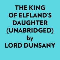  Lord Dunsany et  AI Marcus - The King Of Elfland’s Daughter (Unabridged).