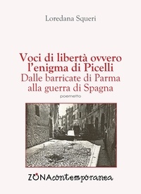 Loredana Squeri - Voci di libertà, ovvero l’enigma di Picelli. Dalle barricate di Parma alla guerra di Spagna.