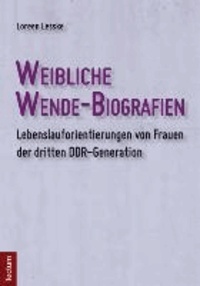 Loreen Lesske - Weibliche Wende-Biografien - Lebenslauforientierungen von Frauen der dritten DDR-Generation.