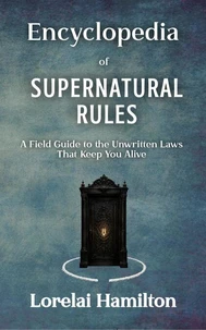 Encyclopedia of Supernatural Rules: A Field Guide to the Unwritten Laws That Keep You Alive
