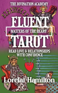 Fluent Tarot: Matters of the Heart: Read Love &amp; Relationships with Confidence
