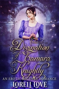  Loreli Love - The Divination of Tamara Knightly: an Erotic Regency Romance.
