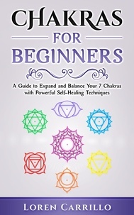  Loren Carrillo - Chakras for Beginners: A Guide to Expand and Balance Your 7 Chakras with Powerful Self-Healing Techniques.