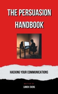  Loren Evers - The Persuasion Handbook : Hacking Your Communications.