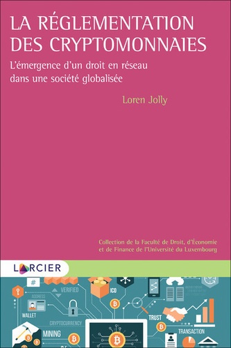 Loren Jolly - La réglementation des cryptomonnaies - L'émergence d'un droit en réseau dans une société globalisée.