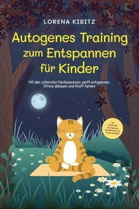 Autogenes Training zum Entspannen für Kinder: Mit den schönsten Fantasiereisen sanft entspannen, Stress abbauen und Kraft tanken - inkl. Körperreise für progressive Muskelentspannung &amp; Audio-Download